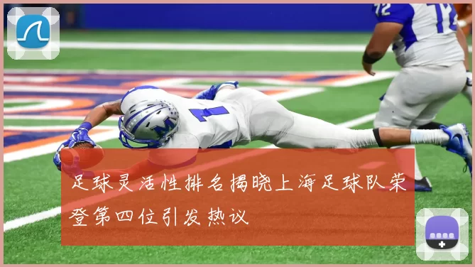 足球灵活性排名揭晓上海足球队荣登第四位引发热议
