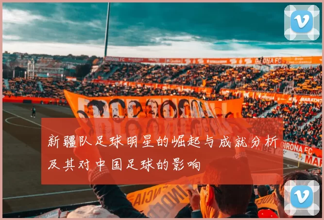 新疆队足球明星的崛起与成就分析及其对中国足球的影响