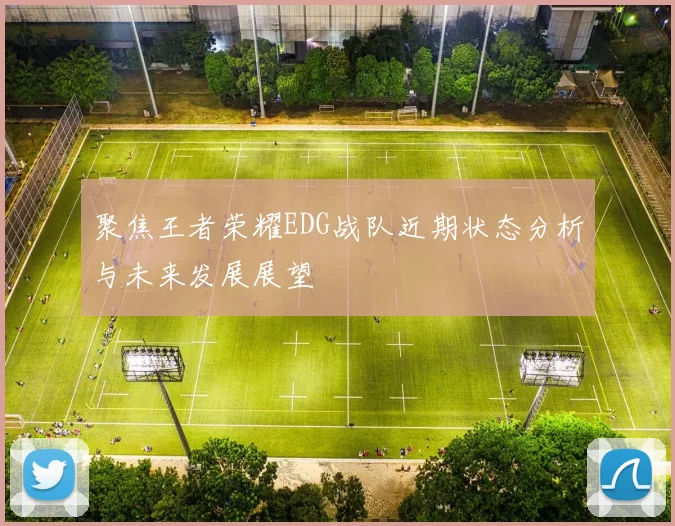 聚焦王者荣耀EDG战队近期状态分析与未来发展展望