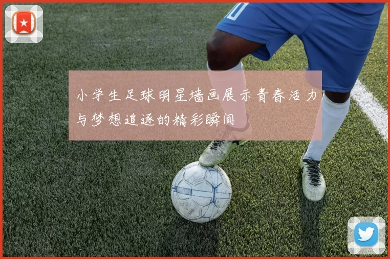 小学生足球明星墙画展示青春活力与梦想追逐的精彩瞬间