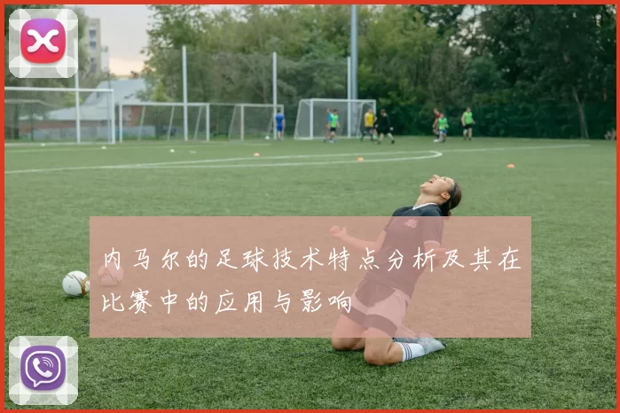 内马尔的足球技术特点分析及其在比赛中的应用与影响