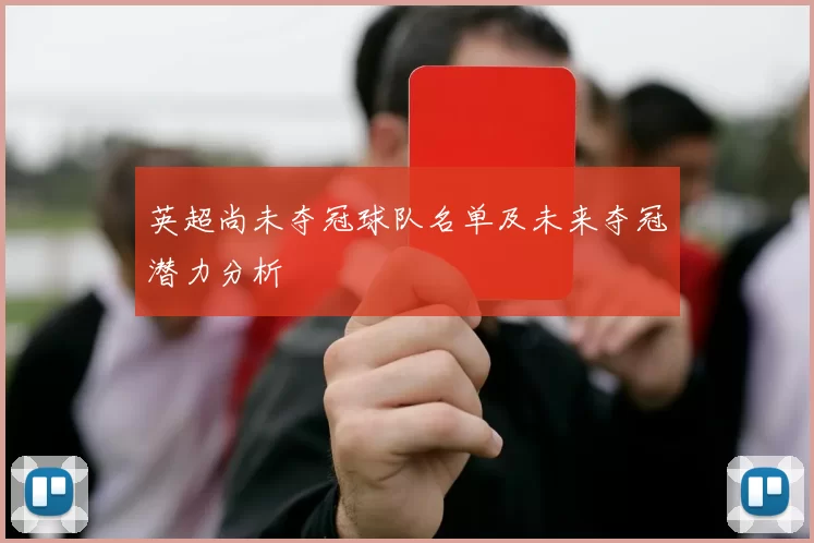 英超尚未夺冠球队名单及未来夺冠潜力分析