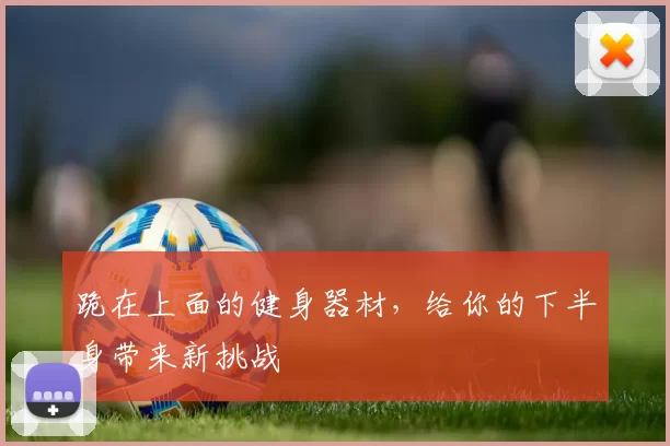 跪在上面的健身器材，给你的下半身带来新挑战