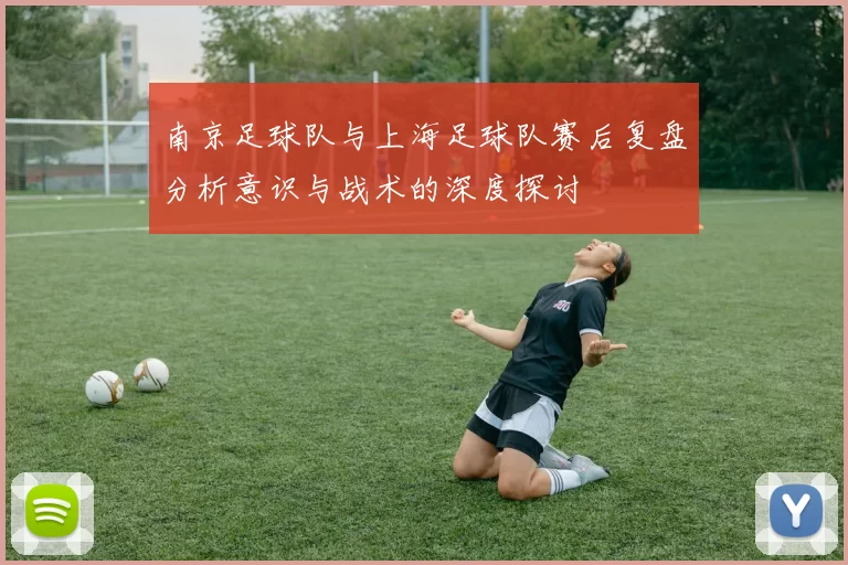 南京足球队与上海足球队赛后复盘分析意识与战术的深度探讨