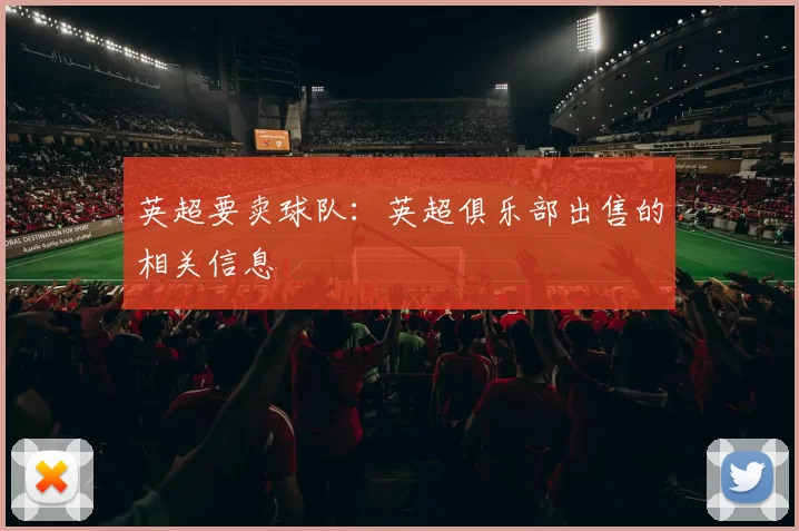 英超要卖球队：英超俱乐部出售的相关信息