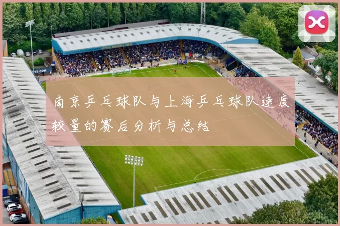 南京乒乓球队与上海乒乓球队速度较量的赛后分析与总结