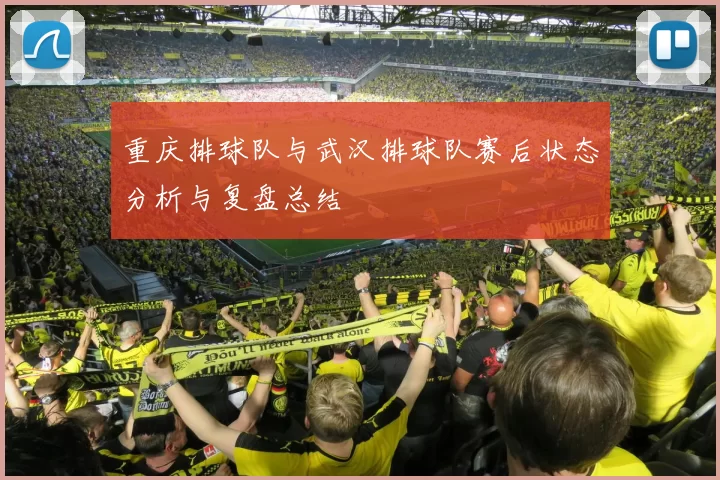 重庆排球队与武汉排球队赛后状态分析与复盘总结